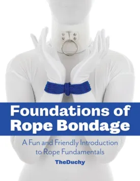 Foundations of Rope Bondage: A Fun and Friendly Introduction to Rope Fundamentals Paperback  November 14, 2023