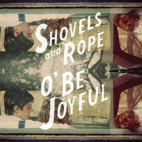 O' Be Joyful By Shovels & Rope (2013-04-08)