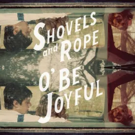 O' Be Joyful By Shovels & Rope (2013-04-08)